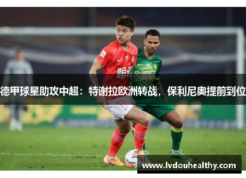 德甲球星助攻中超：特谢拉欧洲转战，保利尼奥提前到位