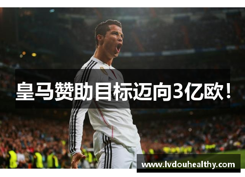皇马赞助目标迈向3亿欧！